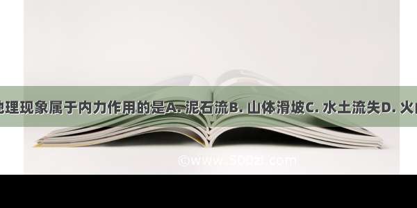 下列地理现象属于内力作用的是A. 泥石流B. 山体滑坡C. 水土流失D. 火山喷发