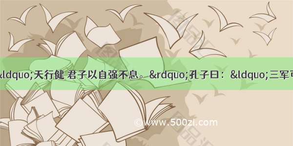 单选题《易传》载：“天行健 君子以自强不息。”孔子曰：“三军可夺帅也 匹夫不可夺