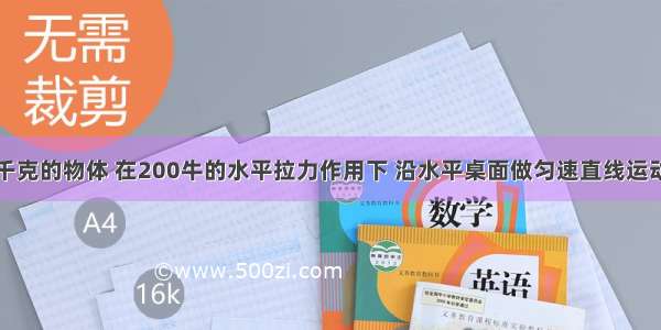 质量为50千克的物体 在200牛的水平拉力作用下 沿水平桌面做匀速直线运动 物体受到