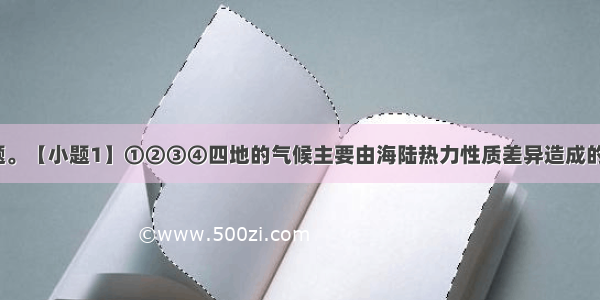 读图 完成题。【小题1】①②③④四地的气候主要由海陆热力性质差异造成的是 【小题2