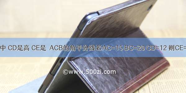 在△ABC中 CD是高 CE是∠ACB的角平分线若AC=15 BC=20 CD=12 则CE=（）A