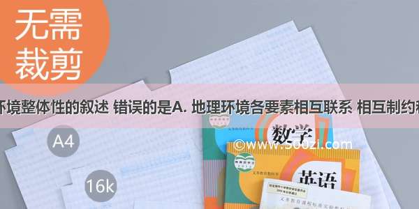 关于地理环境整体性的叙述 错误的是A. 地理环境各要素相互联系 相互制约和相互影响