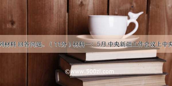 阅读下列材料 回答问题。（11分）材料一：5月 中央新疆工作会议上中央正式批