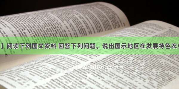 【环境保护】阅读下列图文资料 回答下列问题。说出图示地区在发展特色农业过程中可能