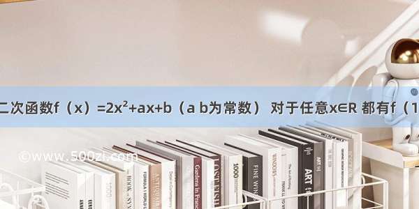 已知二次函数f（x）=2x&#178;+ax+b（a b为常数） 对于任意x∈R 都有f（1-x）=