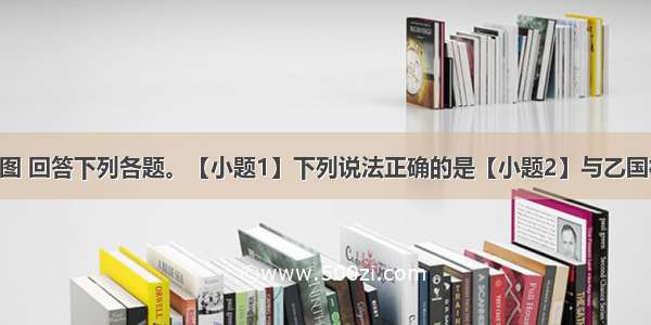 读两国轮廓图 回答下列各题。【小题1】下列说法正确的是【小题2】与乙国相比 甲国A.