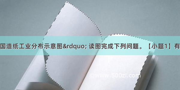 下图为&ldquo;中国造纸工业分布示意图&rdquo; 读图完成下列问题。【小题1】有关我国造纸工业空