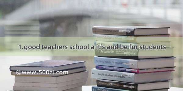 1.good teachers school a it's and be for students