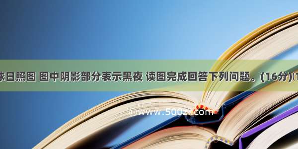 下图为地球日照图 图中阴影部分表示黑夜 读图完成回答下列问题。(16分)⑴ 在图中圆