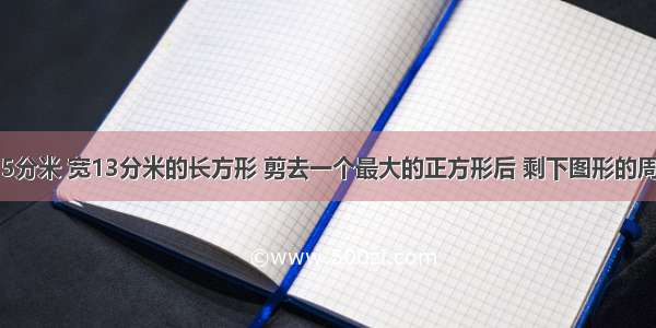 有一块长25分米 宽13分米的长方形 剪去一个最大的正方形后 剩下图形的周长是多少?