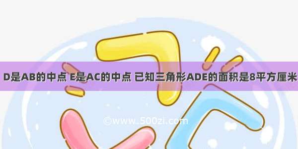 在三角形ABC中 D是AB的中点 E是AC的中点 已知三角形ADE的面积是8平方厘米 求阴影部分的面