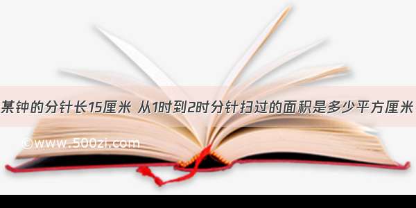 某钟的分针长15厘米 从1时到2时分针扫过的面积是多少平方厘米