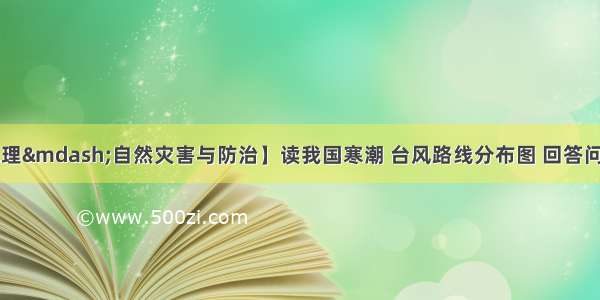 （10分）【地理—自然灾害与防治】读我国寒潮 台风路线分布图 回答问题（1）寒潮发