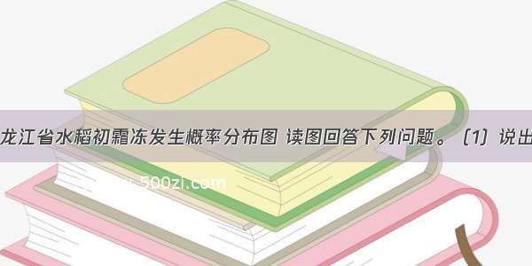 下图示意黑龙江省水稻初霜冻发生概率分布图 读图回答下列问题。（1）说出该省水稻初