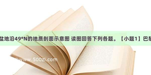 下图是巴黎盆地沿49°N的地质剖面示意图 读图回答下列各题。【小题1】巴黎盆地的构造