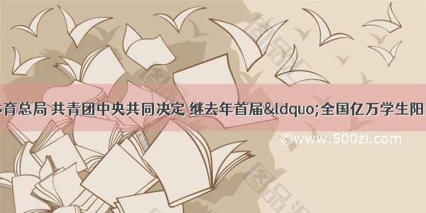 教育部 国家体育总局 共青团中央共同决定 继去年首届“全国亿万学生阳光体育冬季长