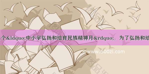 9月是我国第八个“中小学弘扬和培育民族精神月”。为了弘扬和培育民族精神 增