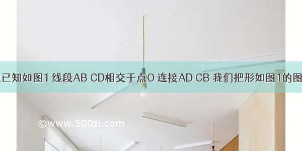 数学几何证明题已知如图1 线段AB CD相交于点O 连接AD CB 我们把形如图1的图形称之为“8字