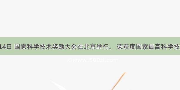 2月14日 国家科学技术奖励大会在北京举行。 荣获度国家最高科学技术奖