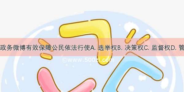 如图政务微博有效保障公民依法行使A. 选举权B. 决策权C. 监督权D. 管理权