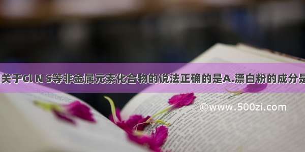 单选题下列关于Cl N S等非金属元素化合物的说法正确的是A.漂白粉的成分是次氯酸钙B