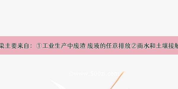 单选题水污染主要来自：①工业生产中废渣 废液的任意排放②雨水和土壤接触③农业生产