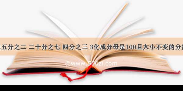 把五分之二 二十分之七 四分之三 3化成分母是100且大小不变的分数.