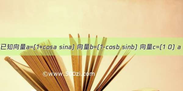 1已知向量a=(1+cosa sina) 向量b=(1-cosb sinb) 向量c=(1 0) a