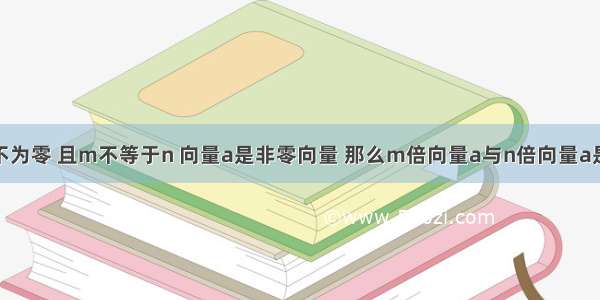 如果实数m n都不为零 且m不等于n 向量a是非零向量 那么m倍向量a与n倍向量a是否平行?为什么?