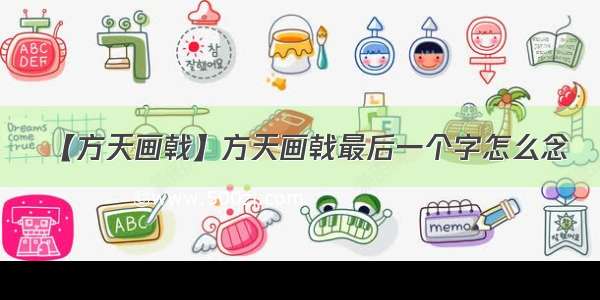 【方天画戟】方天画戟最后一个字怎么念