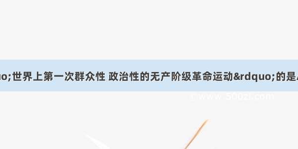 被列宁称为“世界上第一次群众性 政治性的无产阶级革命运动”的是A。A. 英国宪章运