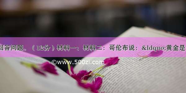 阅读下列材料 回答问题。（12分）材料一：材料二：哥伦布说：“黄金是一切商品中最宝