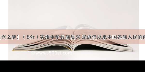 【中国的复兴之梦】（8分）实现中华民族复兴 是近代以来中国各族人民的伟大梦想。国