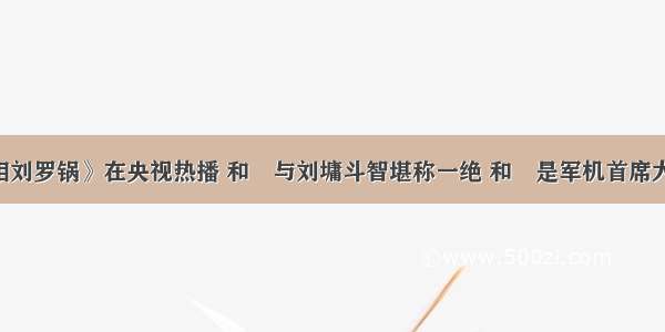 最近《宰相刘罗锅》在央视热播 和珅与刘墉斗智堪称一绝 和珅是军机首席大臣 你知道