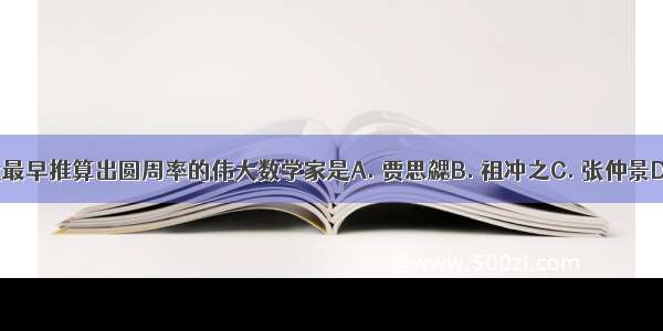 我国古代最早推算出圆周率的伟大数学家是A. 贾思勰B. 祖冲之C. 张仲景D. 郦道元