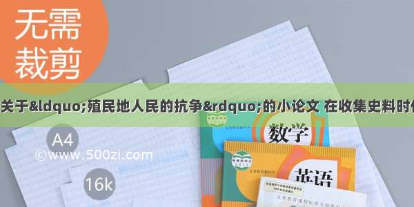 某同学准备写一篇关于&ldquo;殖民地人民的抗争&rdquo;的小论文 在收集史料时他不需选用的是A. 