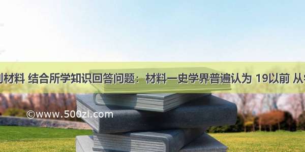 阅读下列材料 结合所学知识回答问题：材料一史学界普遍认为 19以前 从学习西方