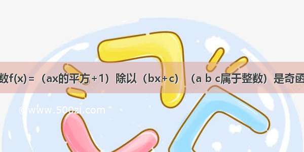 【已知函数f(x)=（ax的平方+1）除以（bx+c）（a b c属于整数）是奇函数 且f（1】