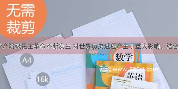 近代以来 资产阶级民主革命不断发生 对世界历史进程产生了重大影响。结合所学知识回