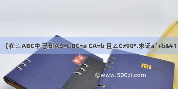 【在△ABC中 已知AB=c BC=a CA=b 且∠C≠90°.求证a²+b】