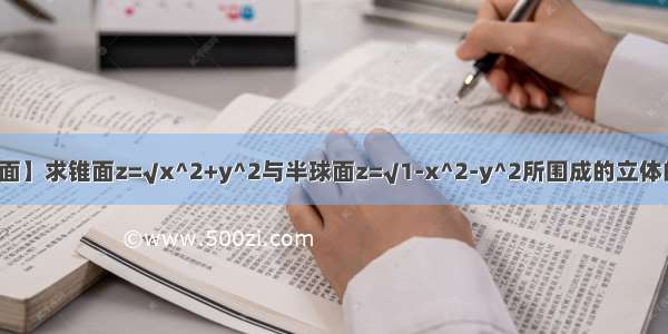 【锥面】求锥面z=√x^2+y^2与半球面z=√1-x^2-y^2所围成的立体的体积