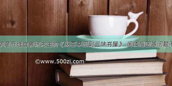 下面这段文字是节选自鲁讯先生的《从百草园到三味书屋》 阅读后回答问题不必说碧绿的