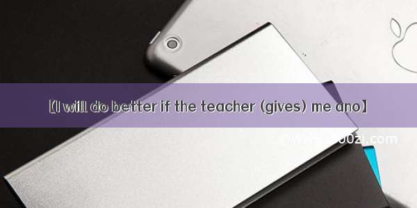 【I will do better if the teacher (gives) me ano】