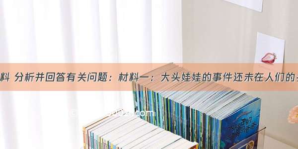 阅读下列材料 分析并回答有关问题：材料一：大头娃娃的事件还未在人们的头脑中抹去 