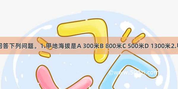 读下图 回答下列问题。1.甲地海拔是A 300米B 800米C 500米D 1300米2.甲 乙两地