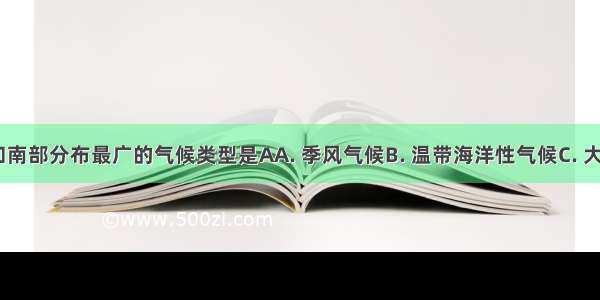 亚洲东部和南部分布最广的气候类型是AA. 季风气候B. 温带海洋性气候C. 大陆性气候D