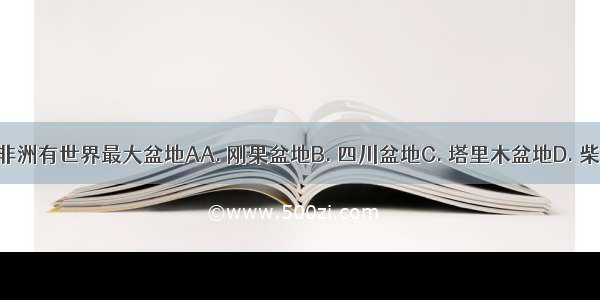 撒哈拉以南的非洲有世界最大盆地AA. 刚果盆地B. 四川盆地C. 塔里木盆地D. 柴达木盆地来源