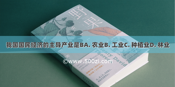 我国国民经济的主导产业是BA. 农业B. 工业C. 种植业D. 林业