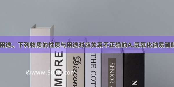 物质的性质决定它的用途。下列物质的性质与用途对应关系不正确的A.氢氧化钠易潮解——