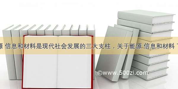 单选题能源 信息和材料是现代社会发展的三大支柱．关于能源 信息和材料 下列说法中